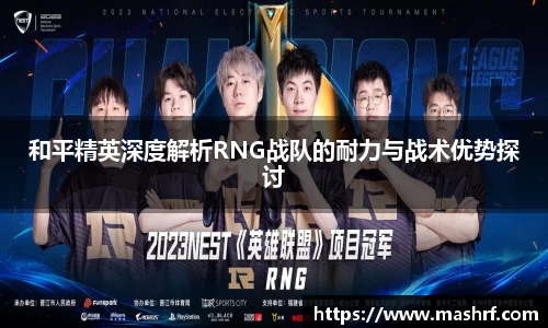 和平精英深度解析RNG战队的耐力与战术优势探讨
