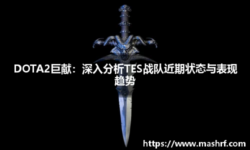 DOTA2巨献：深入分析TES战队近期状态与表现趋势