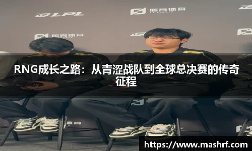 RNG成长之路：从青涩战队到全球总决赛的传奇征程