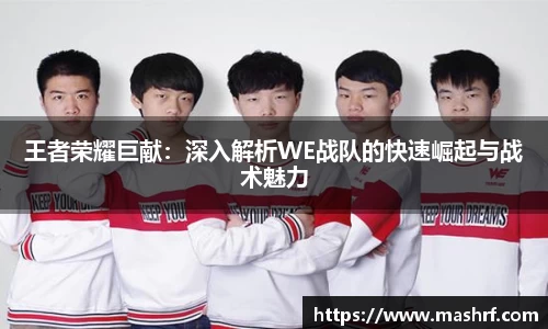 王者荣耀巨献：深入解析WE战队的快速崛起与战术魅力