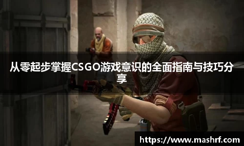 从零起步掌握CSGO游戏意识的全面指南与技巧分享