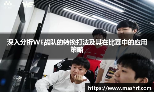 深入分析WE战队的转换打法及其在比赛中的应用策略