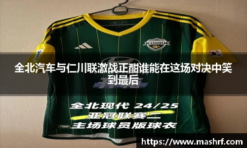 全北汽车与仁川联激战正酣谁能在这场对决中笑到最后