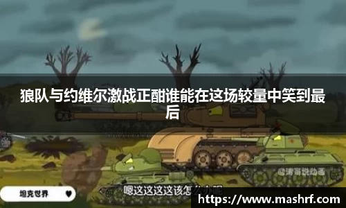 狼队与约维尔激战正酣谁能在这场较量中笑到最后