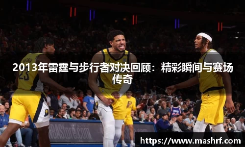 2013年雷霆与步行者对决回顾：精彩瞬间与赛场传奇
